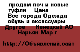 продам поч и новые туфли  › Цена ­ 1 500 - Все города Одежда, обувь и аксессуары » Другое   . Ненецкий АО,Нарьян-Мар г.